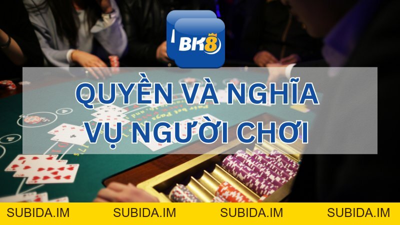 Điều cần biết về các quyền và nghĩa vụ người chơi tại BK8 - subida