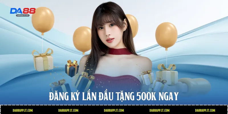 Đăng Ký Lần Đầu Tặng 500k Tại Da88 Nhận Thưởng Liền Tay - subida