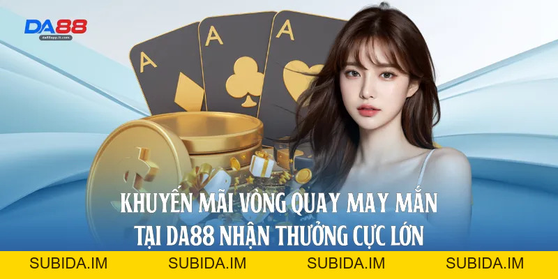 Khuyến Mãi Da88 - Bùng Nổ Ưu Đãi Khủng Và Quà Tặng Lớn  - subida