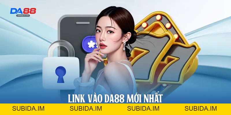 Link Vào Da88 Chính Thức Và Hướng Dẫn Truy Cập An Toàn - subida