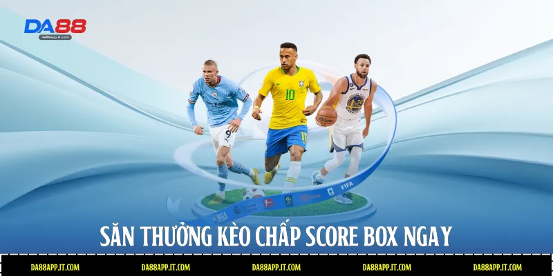 Kèo Chấp Score Box - Hình Thức Cược Đỉnh Cao Tại Da88 - subida