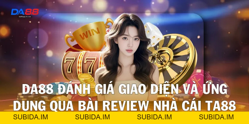 Review Nhà Cái TA88 Qua Trải Nghiệm Thực Tế Cùng Da88 - subida