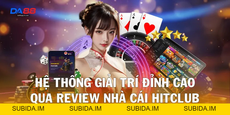Review Nhà Cái Hitclub Qua Trải Nghiệm Thực Tế Cùng Da88 - subida