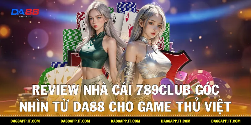 Review nhà cái 789club: Góc Nhìn Từ Da88 Cho Game Thủ Việt - subida