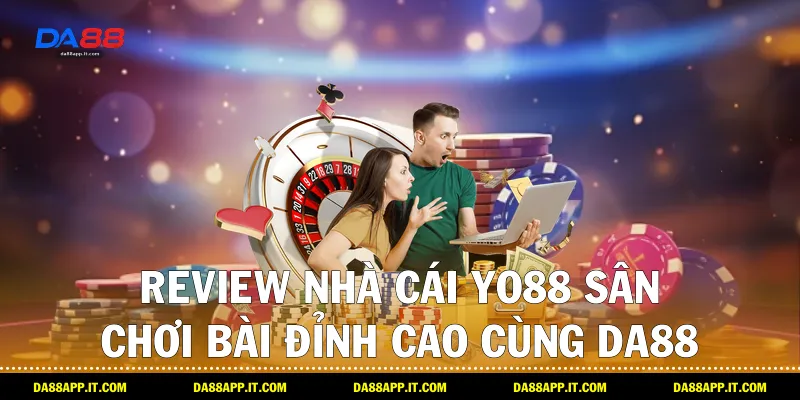 Review Nhà Cái Yo88 Sân Chơi Bài Đỉnh Cao Cùng Da88 - subida